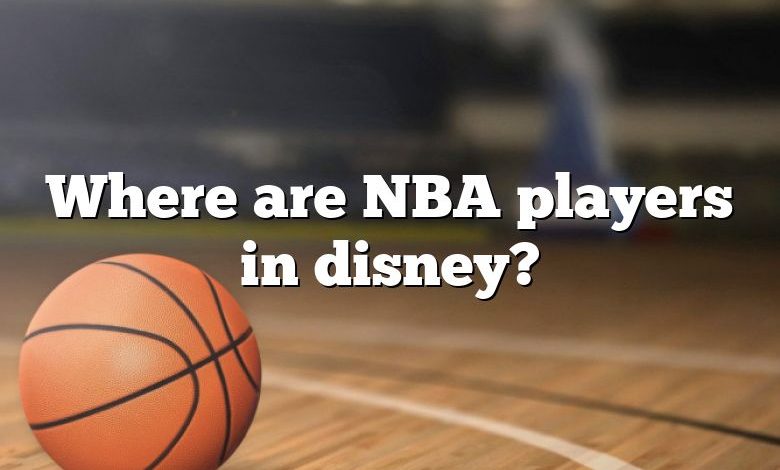 Where are NBA players in disney?