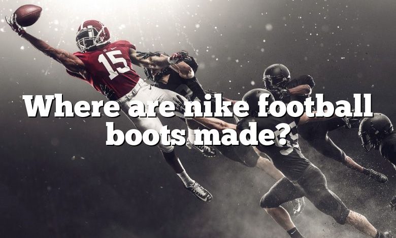 Where are nike football boots made?