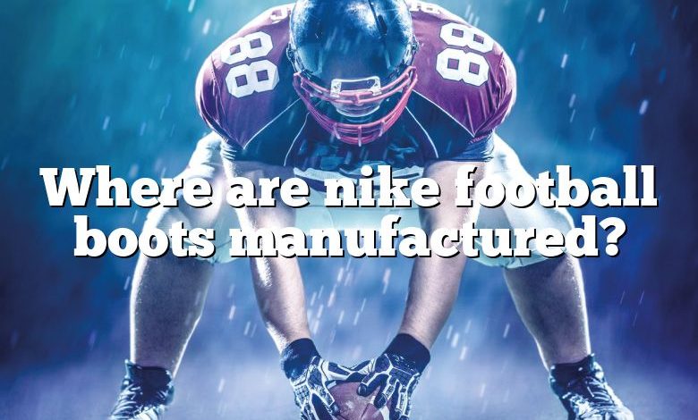 Where are nike football boots manufactured?