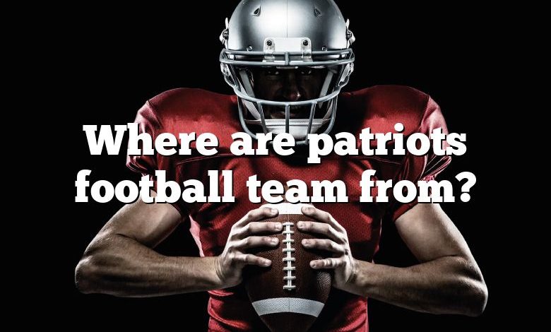 Where are patriots football team from?