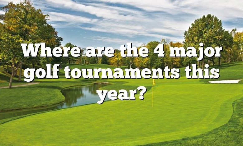 Where are the 4 major golf tournaments this year?