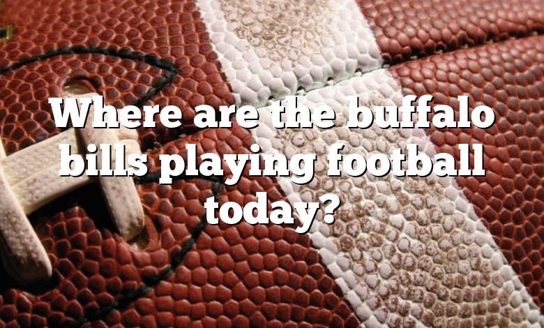 Where are the buffalo bills playing football today?