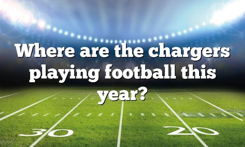 Where are the chargers playing football this year?