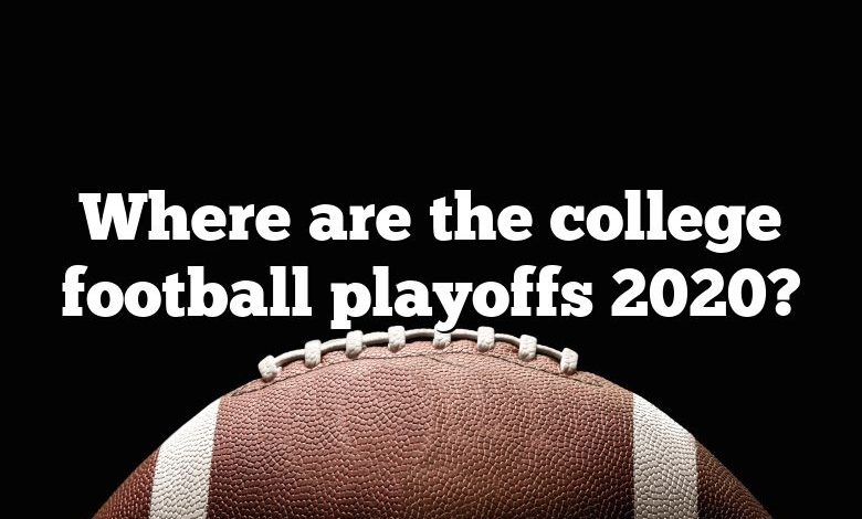 Where are the college football playoffs 2020?