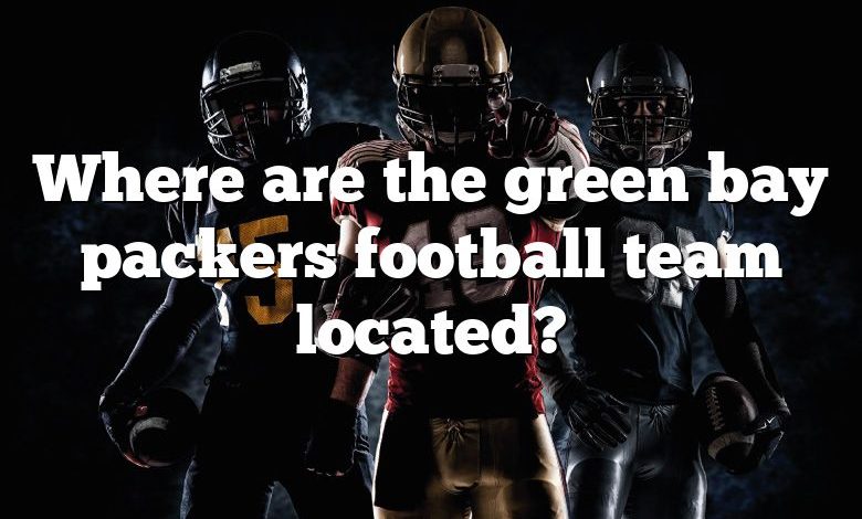 Where are the green bay packers football team located?