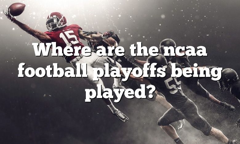 Where are the ncaa football playoffs being played?