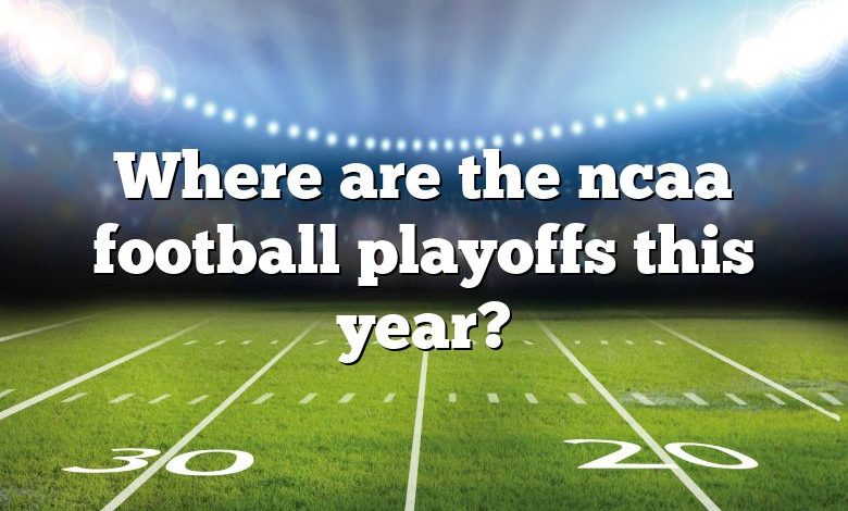 Where are the ncaa football playoffs this year?