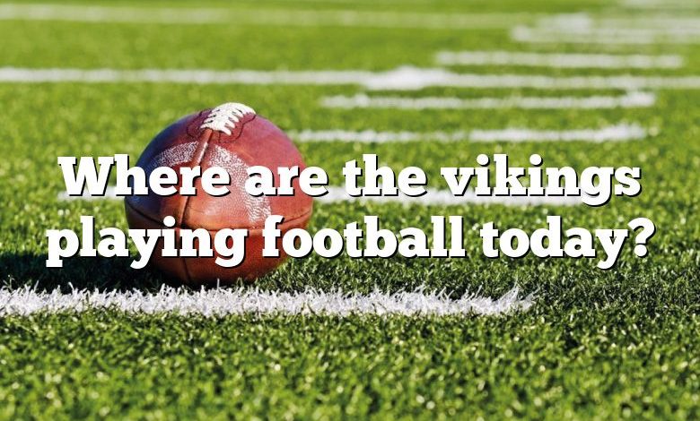 Where are the vikings playing football today?