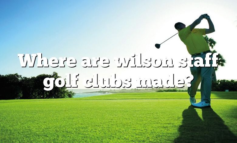 Where are wilson staff golf clubs made?