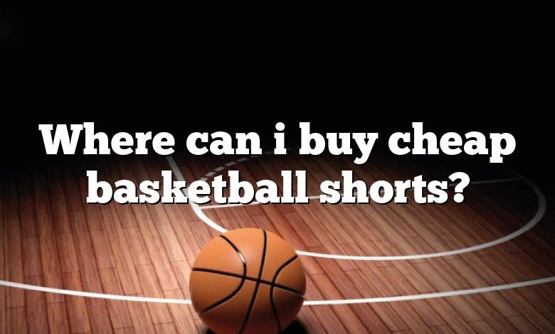 Where can i buy cheap basketball shorts?