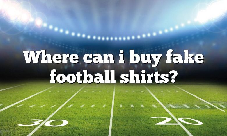 Where can i buy fake football shirts?