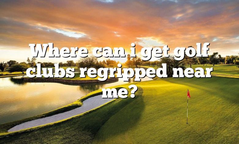 Where can i get golf clubs regripped near me?