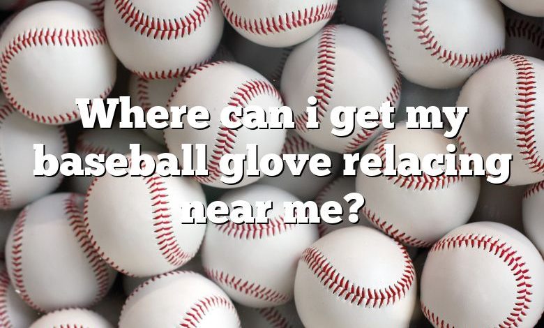 Where can i get my baseball glove relacing near me?