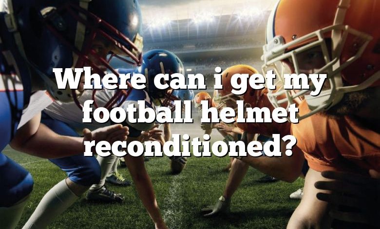 Where can i get my football helmet reconditioned?