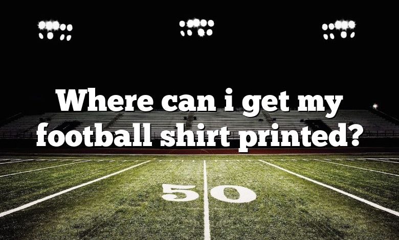 Where can i get my football shirt printed?