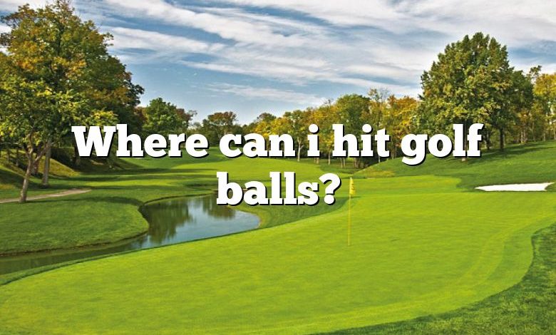 Where can i hit golf balls?