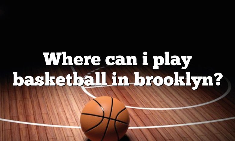 Where can i play basketball in brooklyn?