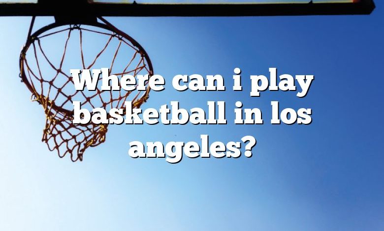 Where can i play basketball in los angeles?