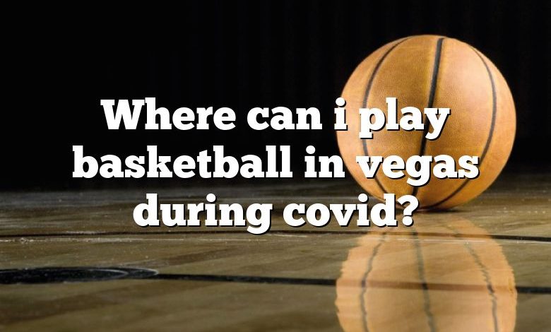 Where can i play basketball in vegas during covid?