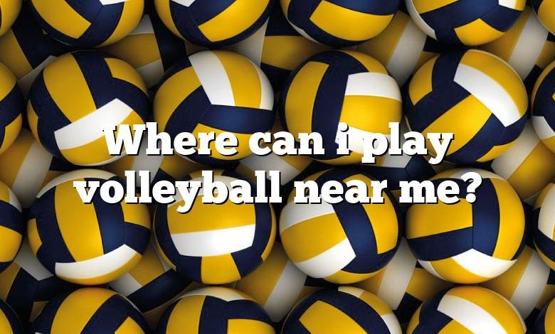 Where can i play volleyball near me?