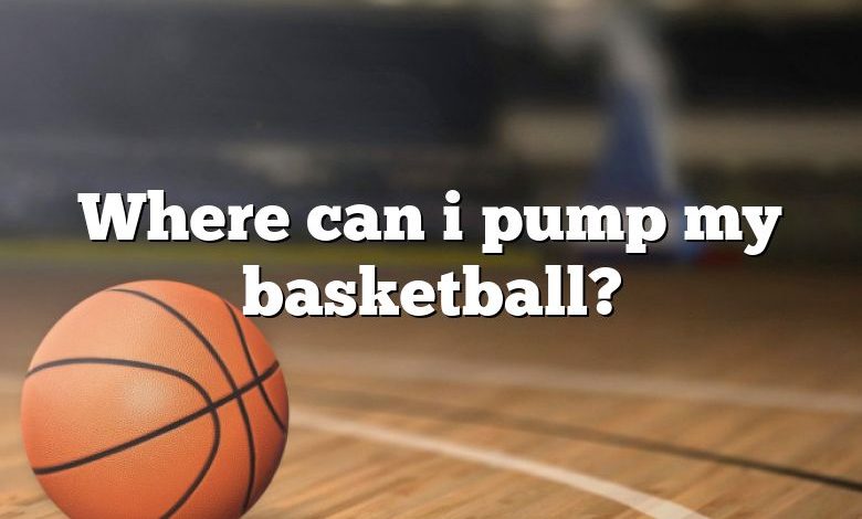 Where can i pump my basketball?