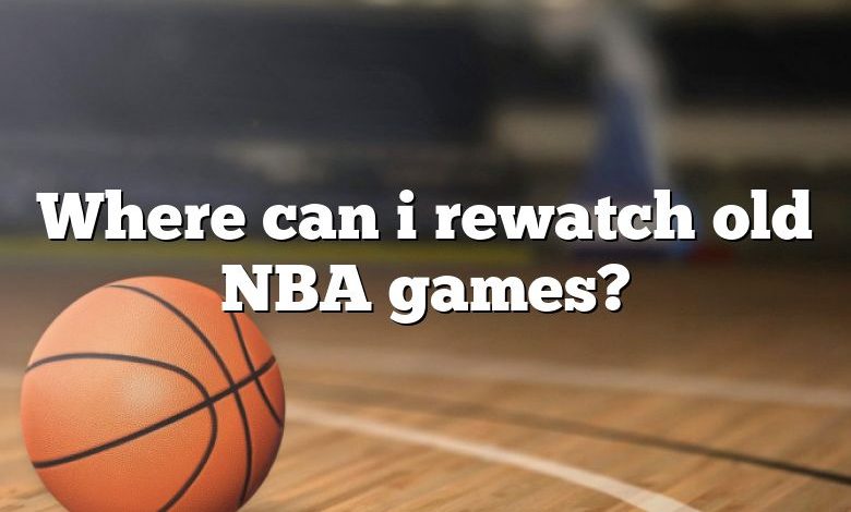 Where can i rewatch old NBA games?