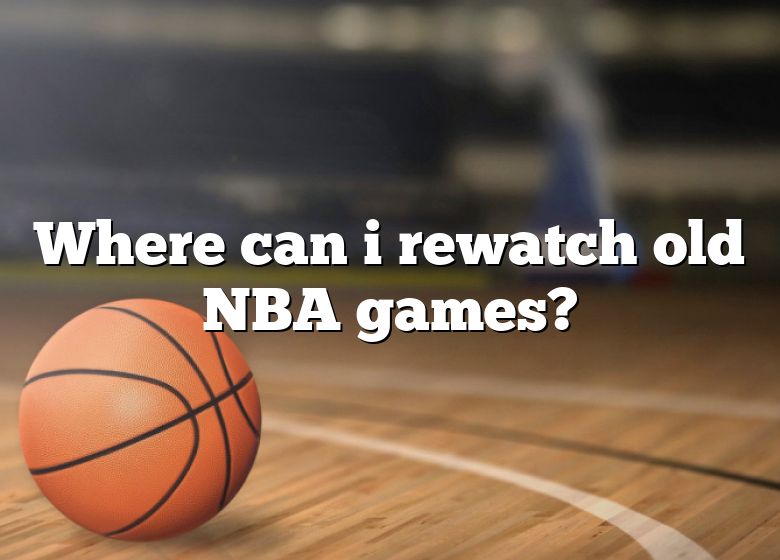 where-can-i-rewatch-old-nba-games-dna-of-sports