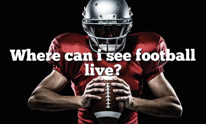 Where can i see football live?