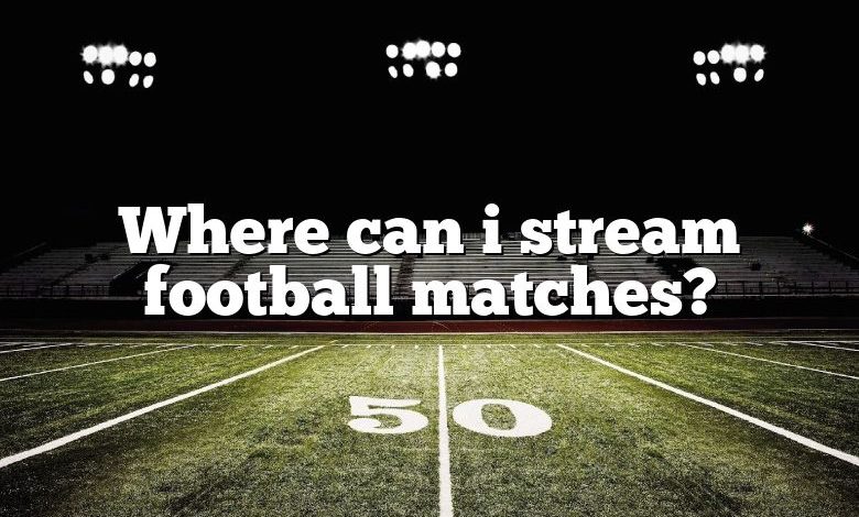 Where can i stream football matches?