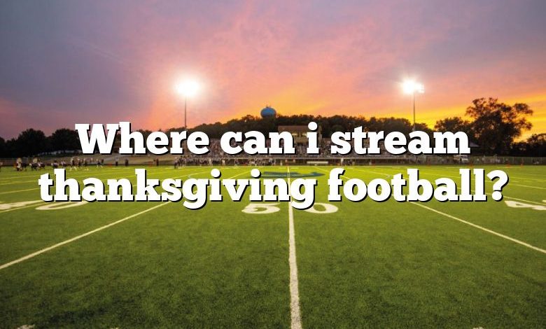 Where can i stream thanksgiving football?