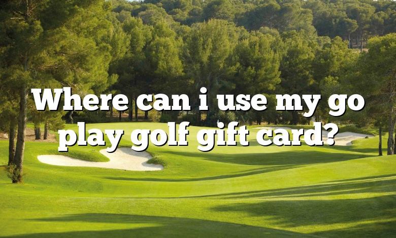 Where can i use my go play golf gift card?