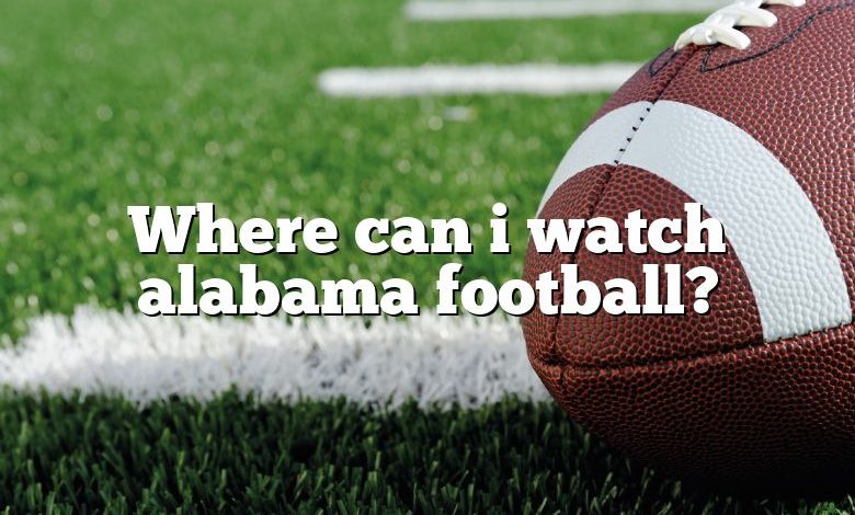 Where can i watch alabama football?