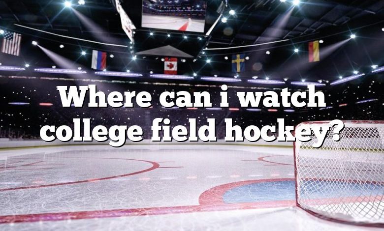 Where can i watch college field hockey?