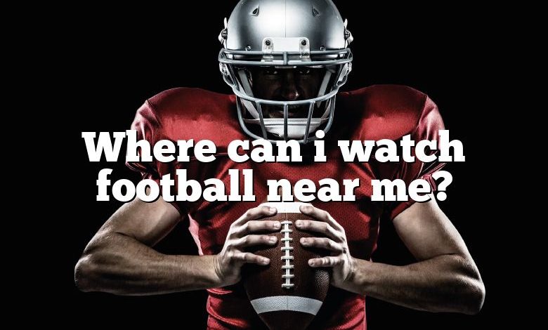 Where can i watch football near me?