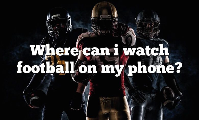 Where can i watch football on my phone?