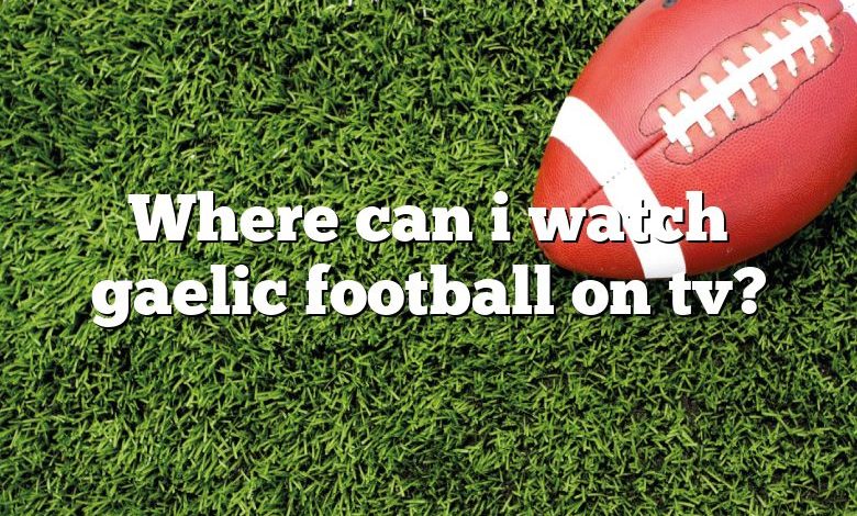 Where can i watch gaelic football on tv?