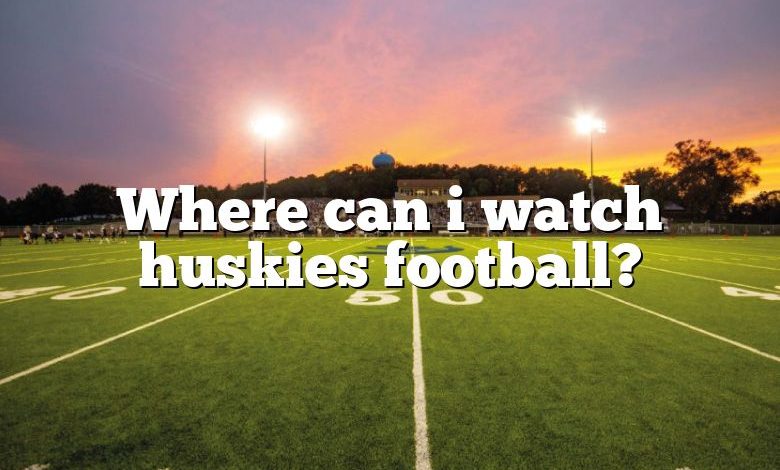 Where can i watch huskies football?