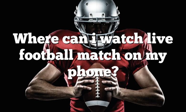 Where can i watch live football match on my phone?