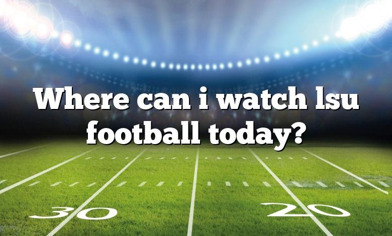 Where can i watch lsu football today?