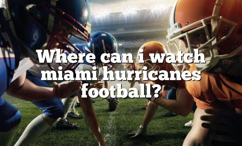 Where can i watch miami hurricanes football?