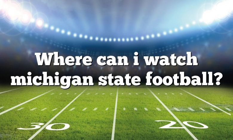 Where can i watch michigan state football?