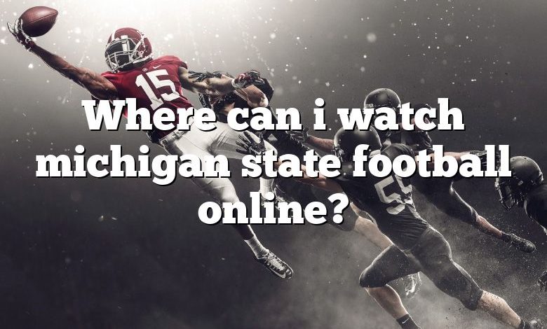 Where can i watch michigan state football online?