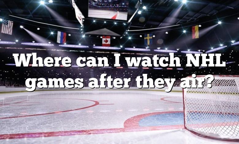 Where can I watch NHL games after they air?