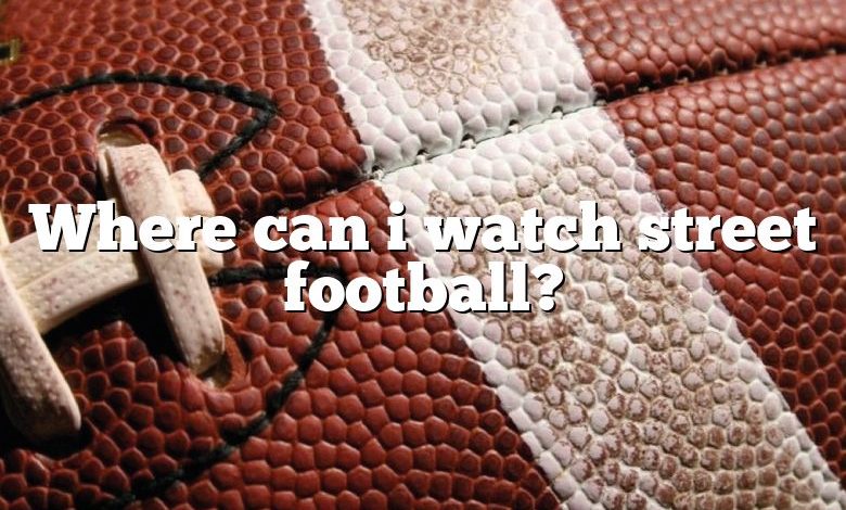 Where can i watch street football?