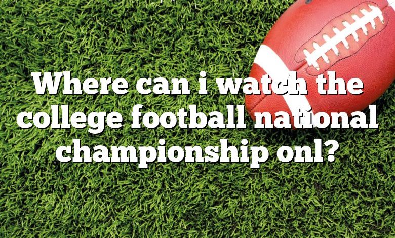 Where can i watch the college football national championship onl?