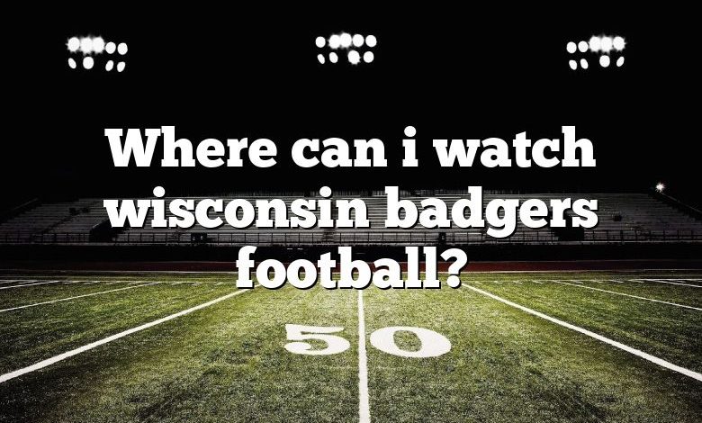 Where can i watch wisconsin badgers football?