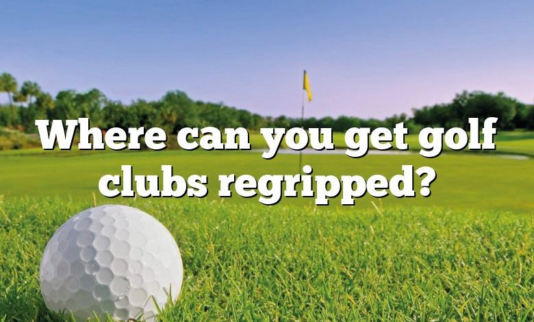 Where can you get golf clubs regripped?