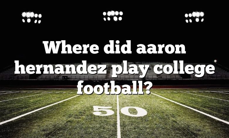 Where did aaron hernandez play college football?