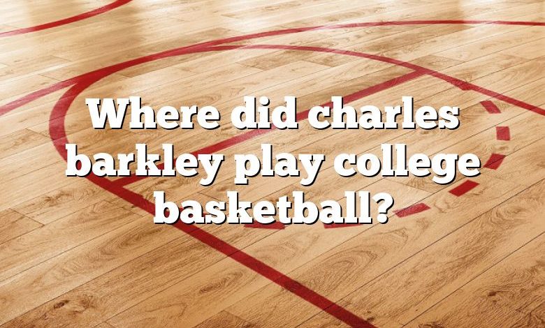 Where did charles barkley play college basketball?