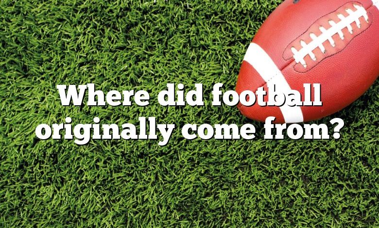 Where did football originally come from?